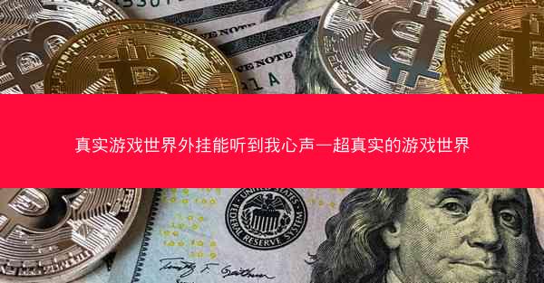 真实游戏世界外挂能听到我心声—超真实的游戏世界 真实游戏世界外挂能听到我心声—超真实的游戏世界