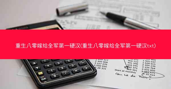 重生八零嫁给全军第一硬汉(重生八零嫁给全军第一硬汉txt)