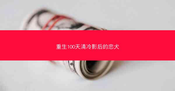 重生100天清冷影后的忠犬