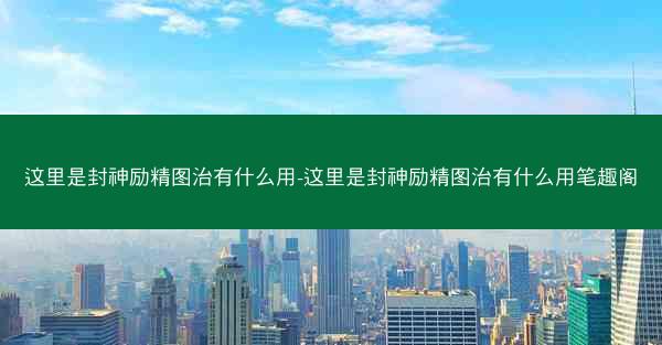 这里是封神励精图治有什么用-这里是封神励精图治有什么用笔趣阁