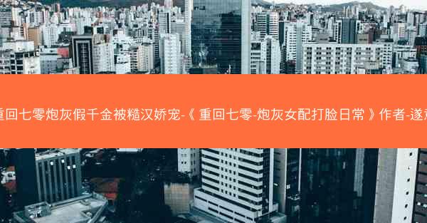 重回七零炮灰假千金被糙汉娇宠-《重回七零-炮灰女配打脸日常》作者-遂意