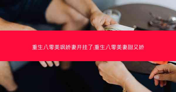 重生八零美飒娇妻开挂了;重生八零美妻甜又娇