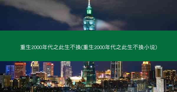 重生2000年代之此生不换(重生2000年代之此生不换小说)