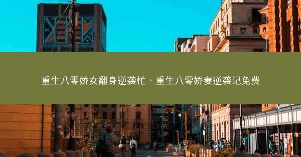 重生八零娇女翻身逆袭忙、重生八零娇妻逆袭记免费