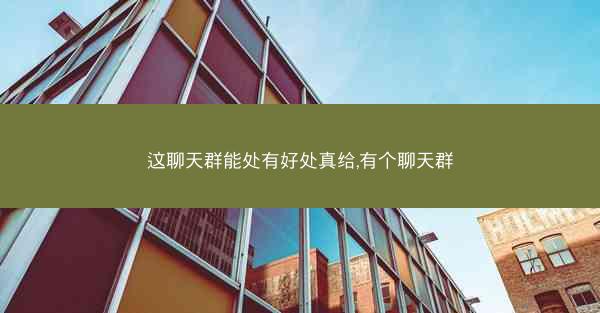 这聊天群能处有好处真给,有个聊天群