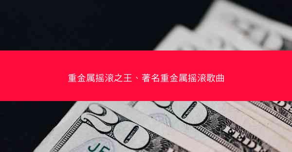 重金属摇滚之王、著名重金属摇滚歌曲
