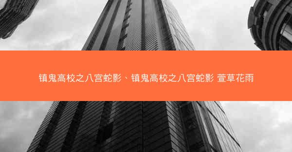镇鬼高校之八宫蛇影、镇鬼高校之八宫蛇影 萱草花雨