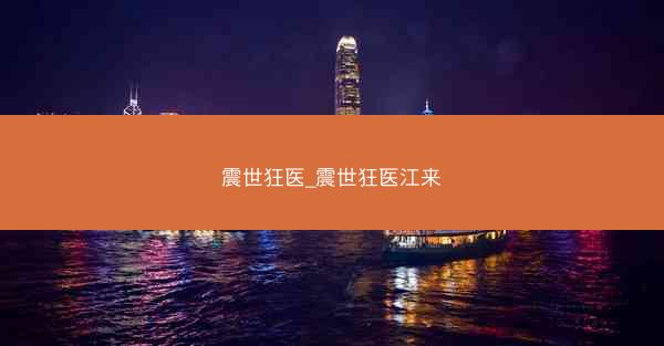 震世狂医_震世狂医江来