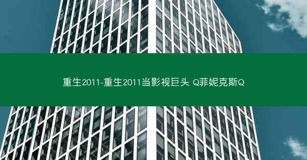 重生2011-重生2011当影视巨头 Q菲妮克斯Q