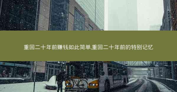 重回二十年前赚钱如此简单,重回二十年前的特别记忆