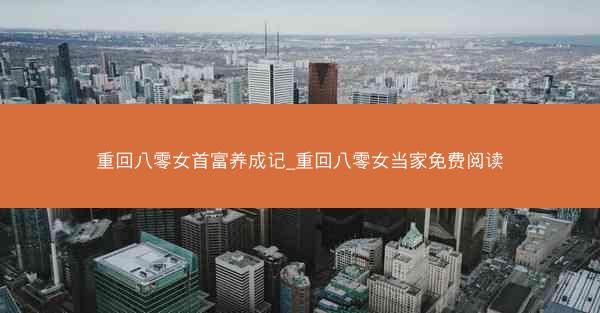 重回八零女首富养成记_重回八零女当家免费阅读
