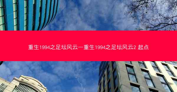 重生1994之足坛风云—重生1994之足坛风云2 起点