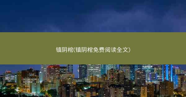 镇阴棺(镇阴棺免费阅读全文)