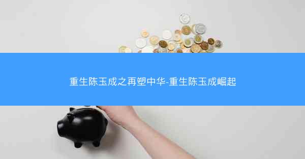 重生陈玉成之再塑中华-重生陈玉成崛起