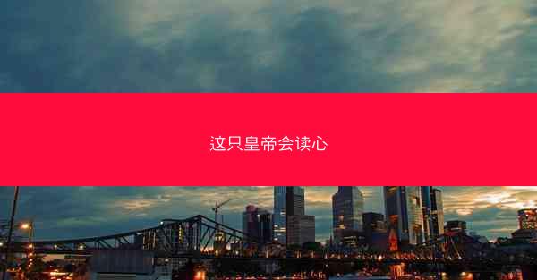 这只皇帝会读心 这只皇帝会读心