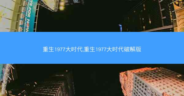 重生1977大时代,重生1977大时代破解版