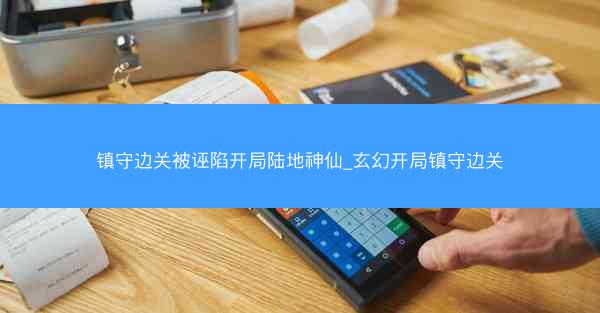 镇守边关被诬陷开局陆地神仙_玄幻开局镇守边关