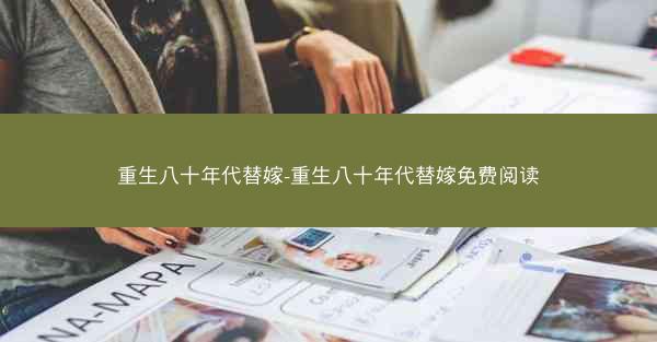 重生八十年代替嫁-重生八十年代替嫁免费阅读