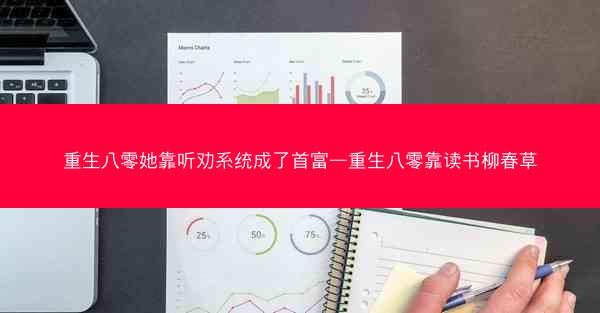 重生八零她靠听劝系统成了首富—重生八零靠读书柳春草