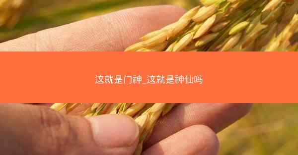 这就是门神_这就是神仙吗 这就是门神_这就是神仙吗
