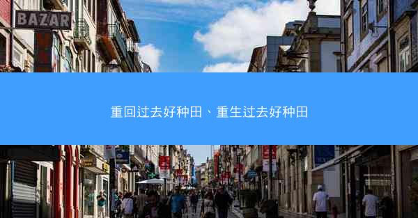 重回过去好种田、重生过去好种田