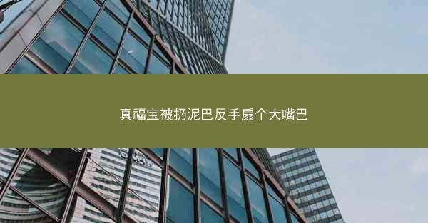 真福宝被扔泥巴反手扇个大嘴巴