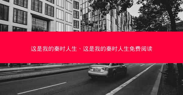 这是我的秦时人生、这是我的秦时人生免费阅读