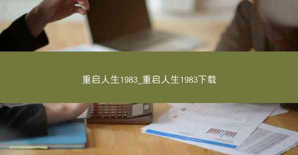重启人生1983_重启人生1983下载