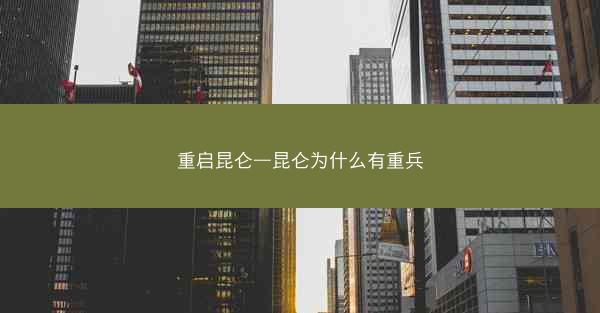 重启昆仑—昆仑为什么有重兵 重启昆仑—昆仑为什么有重兵