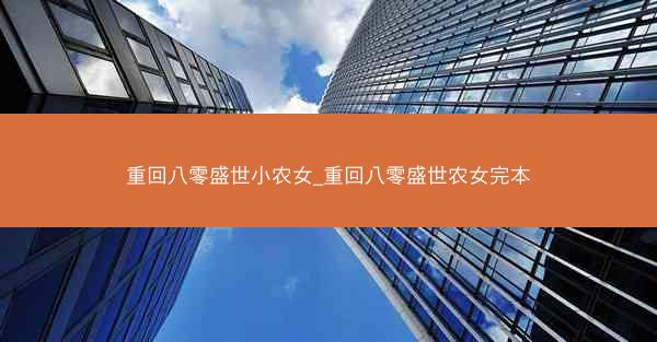 重回八零盛世小农女_重回八零盛世农女完本