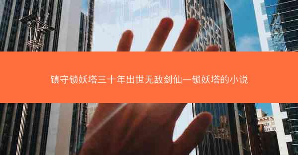 镇守锁妖塔三十年出世无敌剑仙—锁妖塔的小说