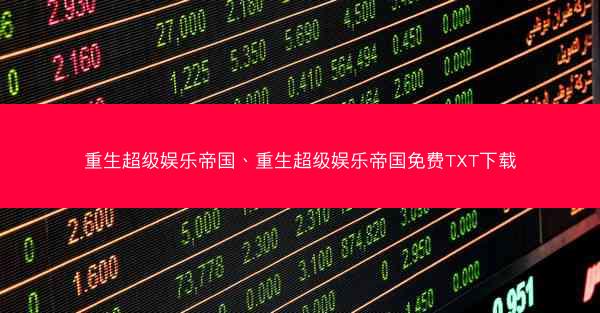 重生超级娱乐帝国、重生超级娱乐帝国免费TXT下载