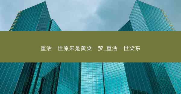 重活一世原来是黄粱一梦_重活一世梁东