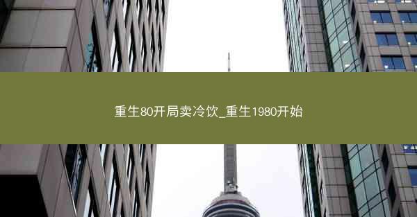 重生80开局卖冷饮_重生1980开始 重生80开局卖冷饮_重生1980开始