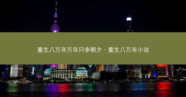 重生八万年万年只争朝夕、重生八万年小说
