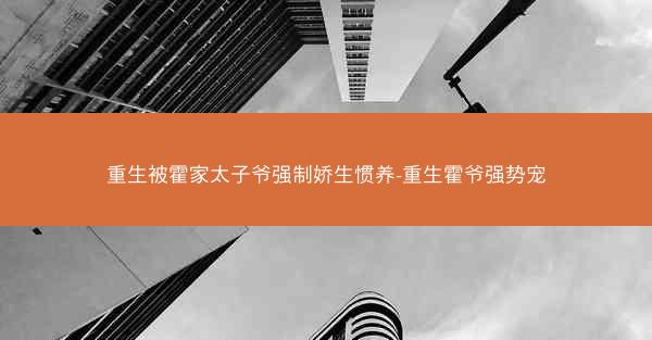 重生被霍家太子爷强制娇生惯养-重生霍爷强势宠
