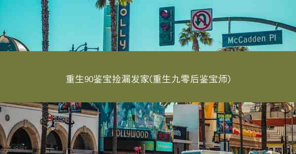 重生90鉴宝捡漏发家(重生九零后鉴宝师)